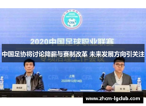 中国足协将讨论降薪与赛制改革 未来发展方向引关注