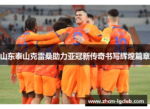 山东泰山克雷桑助力亚冠新传奇书写辉煌篇章