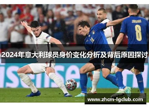 2024年意大利球员身价变化分析及背后原因探讨
