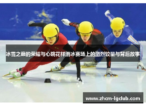 冰雪之巅的荣耀与心跳花样滑冰赛场上的激烈较量与背后故事