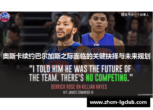 奥斯卡续约巴尔加斯之际面临的关键抉择与未来规划