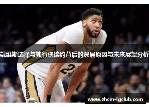 戴维斯选择与独行侠续约背后的深层原因与未来展望分析