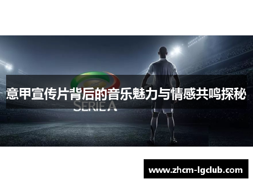 意甲宣传片背后的音乐魅力与情感共鸣探秘