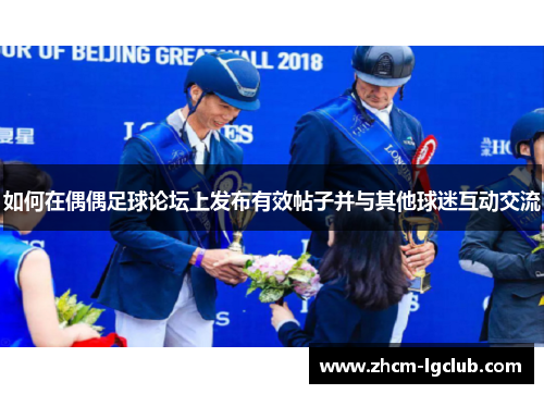 如何在偶偶足球论坛上发布有效帖子并与其他球迷互动交流