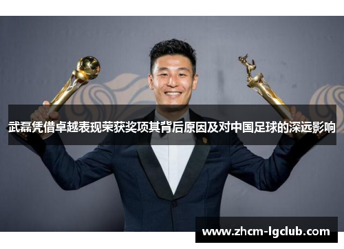 武磊凭借卓越表现荣获奖项其背后原因及对中国足球的深远影响