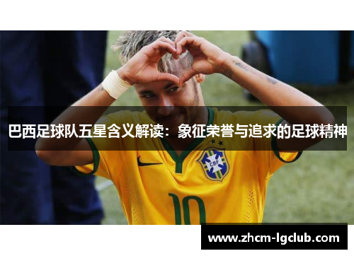 巴西足球队五星含义解读：象征荣誉与追求的足球精神
