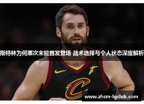 斯特林为何屡次未能首发登场 战术选择与个人状态深度解析