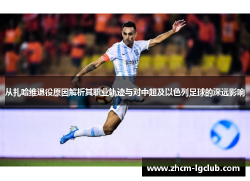 从扎哈维退役原因解析其职业轨迹与对中超及以色列足球的深远影响