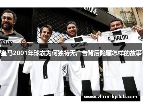 皇马2001年球衣为何独特无广告背后隐藏怎样的故事