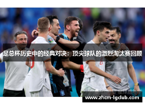 足总杯历史中的经典对决：顶尖球队的激烈淘汰赛回顾