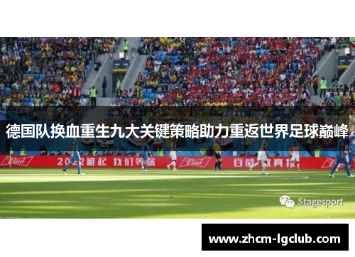 德国队换血重生九大关键策略助力重返世界足球巅峰