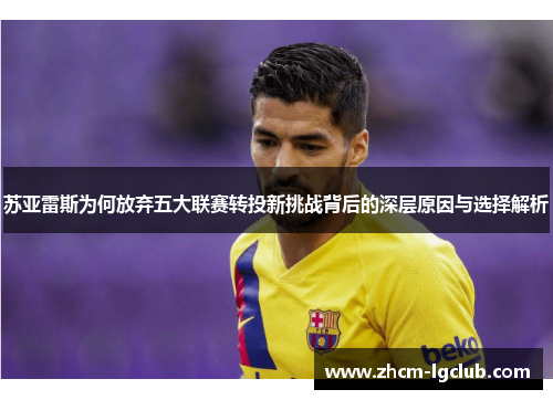苏亚雷斯为何放弃五大联赛转投新挑战背后的深层原因与选择解析