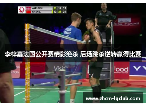 李梓嘉法国公开赛精彩绝杀 后场跳杀逆转赢得比赛 李梓嘉法国公开赛精彩绝杀 后场跳杀逆转赢得比赛