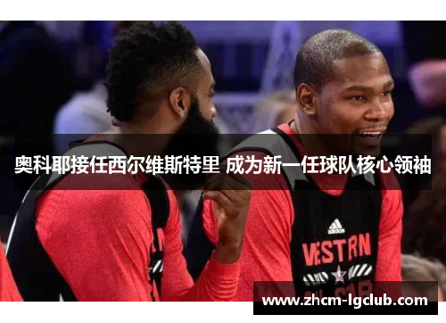 奥科耶接任西尔维斯特里 成为新一任球队核心领袖